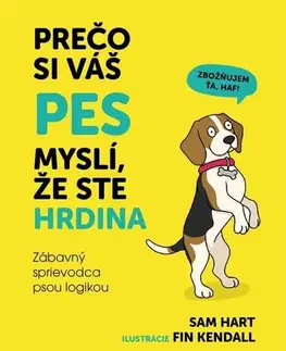 Psy, kynológia Prečo si váš pes myslí, že ste hrdina - Sam Hart,Fin Kendall
