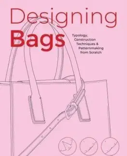 Dizajn, úžitkové umenie, móda Designing Bags: Typology, Construction Techniques, Analogue and Digital Patternmaking from Scratch - Andrea Marcocci,Elisa Cigna