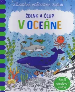 Nalepovačky, vystrihovačky, skladačky Zázračné maľovanie vodou: Žblnk a čľup - V oceáne - Kolektív autorov