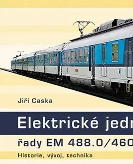 Auto, moto Elektrické jednotky řady EM 488.0/460. Historie, vývoj, technika - Jiří Caska