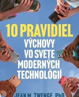 Výchova, cvičenie a hry s deťmi 10 pravidiel výchovy vo svete moderných technológií - Jean M. Twenge,Radka Smržová