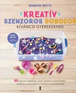 Výchova, cvičenie a hry s deťmi Kreatív szenzoros dobozok kíváncsi gyerekeknek - Mandisa Watts