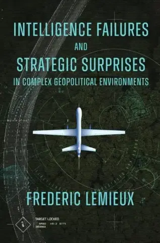 Politológia Intelligence Failures and Strategic Surprises in Complex Geopolitical Environments - Frederic Lemieux
