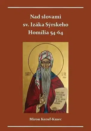 Kresťanstvo Nad slovami sv. Izáka Sýrskeho: Homílie 54-64 - Miron Keruľ-Kmec