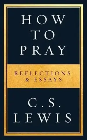 Kresťanstvo How to Pray - C.S. Lewis