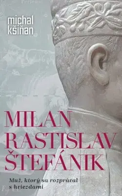 Slovenské a české dejiny Milan Rastislav Štefánik - Michal Kšiňan