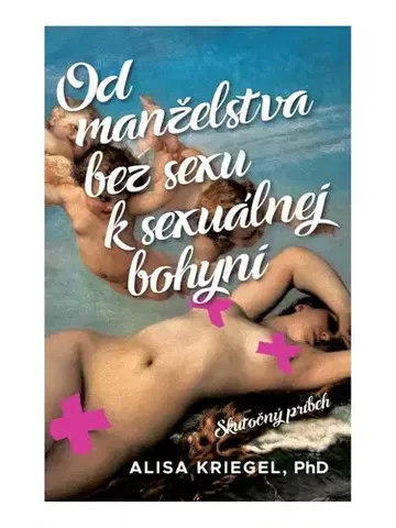 Partnerstvo Od manželstva bez sexu k sexuálnej bohyni - Alisa Kriegel