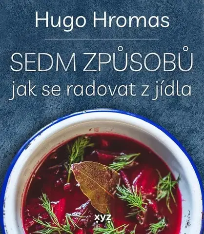 Kuchárky - ostatné Sedm způsobů jak se radovat z jídla - Michal Hugo Hromas,Štěpán Lohr