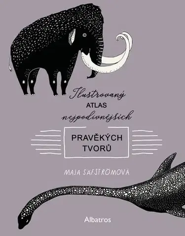 Encyklopédie pre deti a mládež - ostatné Ilustrovaný atlas nejpodivnějších pravěkých tvorů - Maja Säfströmová