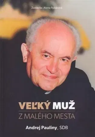 Biografie - ostatné Veľký muž z malého mesta - Andrej Pauliny - Alena Rybárová