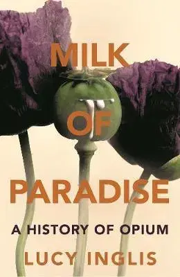 Medicína - ostatné Milk of Paradise A History of Opium - Lucy Inglis