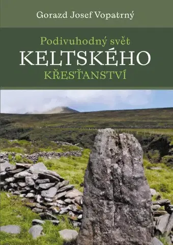 Kresťanstvo Podivuhodný svět keltského křesťanství - Gorazd Vopatrný