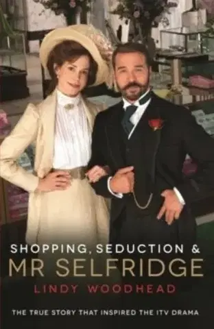 Skutočné príbehy Shopping, Seduction & Mr Selfridge - Lindy Woodhead