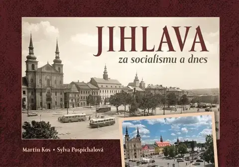 Obrazové publikácie Jihlava za socialismu a dnes - Martin Kos,Sylva Pospíchalová