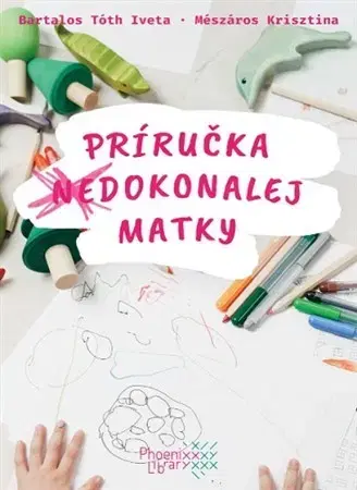 Starostlivosť o dieťa, zdravie dieťaťa Príručka (ne)dokonalej matky - Iveta Bartalos Tóth