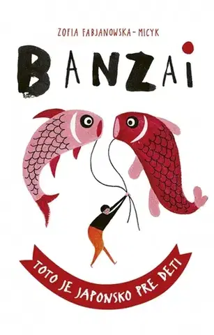 Geografia, svet Banzai: Toto je Japonsko pre deti - Zofia Fabjanowska-Micyk,Ladislav Holiš
