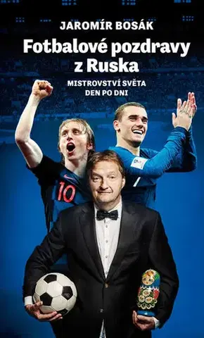 Futbal, hokej Fotbalové pozdravy z Ruska: Mistrovství světa den po dni - Jaromír Bosák
