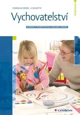 Pedagogika, vzdelávanie, vyučovanie Vychovatelství - Kolektív autorov,Stanislav Bendl