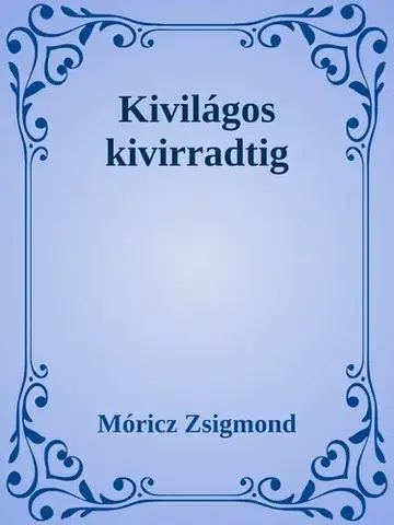 Svetová beletria Kivilágos kivirradtig - Zsigmond Móricz