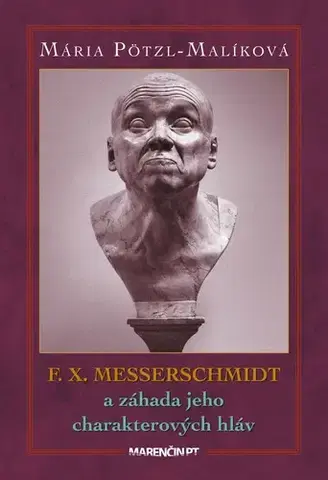 Sochárstvo, plastika F. X. Messerschmidt a záhada jeho charakterových hláv - Mária Pötzl-Malíková