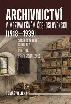 Slovenské a české dejiny Archivnictví v meziválečném Československu (1918–1939) - Tomáš Velička