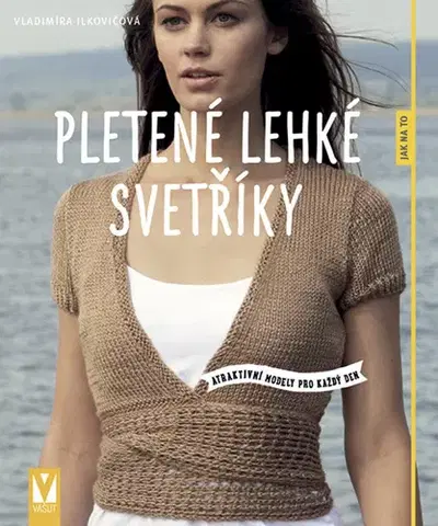 Pletenie, hačkovanie, vyšívanie, paličkovanie Pletené lehké svetříky - atraktivní modely pro každý den - Vladimíra Ilkovičová
