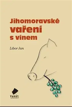 Národná kuchyňa - ostatné Jihomoravské vaření s vínem - Libor Jan