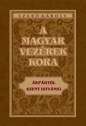 História - ostatné A magyar vezérek kora Árpádtól Szent Istvánig - Károly Szabó