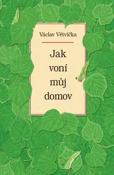 Eseje, úvahy, štúdie Jak voní můj domov - Václav Větvička