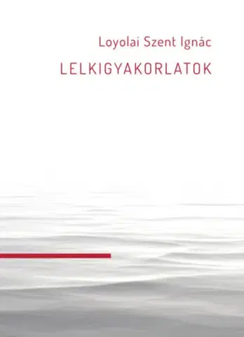 Kresťanstvo Lelkigyakorlatok - Loyolai Szent Ignác