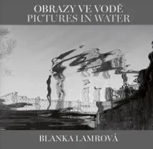Fotografia Obrazy ve vodě / Pictures in Water - Helena Honcoopová,Blanka Lamrová