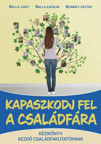 Archeológia, genealógia a heraldika Kapaszkodj fel a családfára - Eszter Borbély,Judit Balla,Katalin Balla