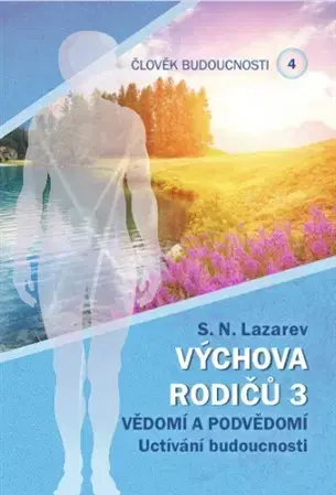 Duchovný rozvoj Člověk budoucnosti 4 (Výchova rodičů 3) - S. N. Lazarev