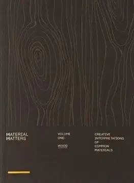 Dizajn, úžitkové umenie, móda Material Matters Wood: Creative Applications of Common Materials