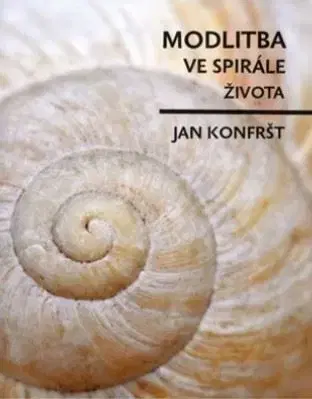 Kresťanstvo Modlitba ve spirále života - Jan Konfršt