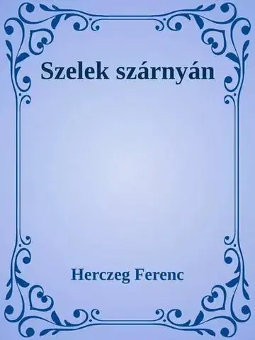 Svetová beletria Szelek szárnáyn - Ferenc Herczeg