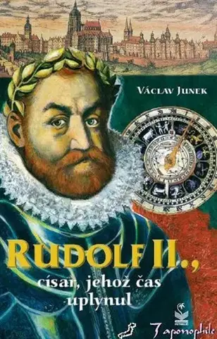 História - ostatné Rudolf II., císař, jehož čas uplynul - Václav Junek