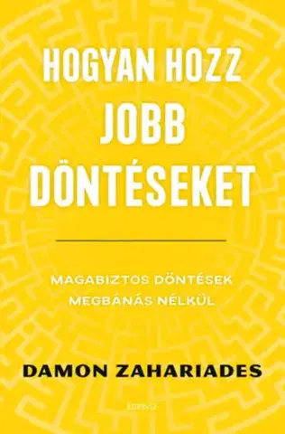 Rozvoj osobnosti Hogyan hozz jobb döntéseket - Damon Zahariades