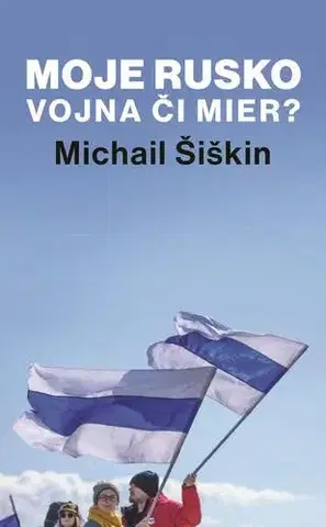 Politológia Moje Rusko: Vojna či mier - Michail Šiškin