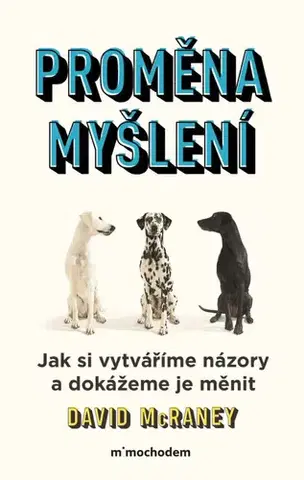 Psychológia, etika Proměna myšlení - Nová věda o víře, názoru a přesvědčování - David McRaney