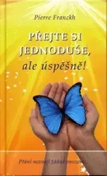 Biznis a kariéra Přejte si jednoduše ale úspěšňe! - Pierre Franckh