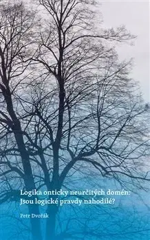 Filozofia Logika onticky neurčitých domén - Jsou logické pravdy nahodilé? - Petr Dvořák