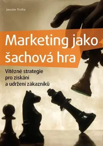 Marketing, reklama, žurnalistika Marketing jako šachová hra - Jaroslav Tručka