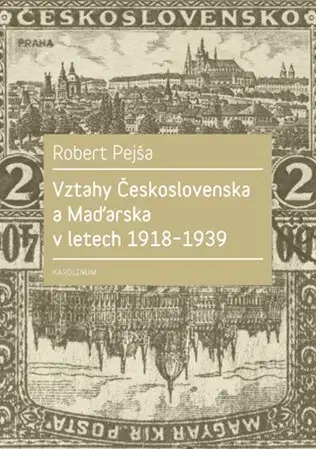 Svetové dejiny, dejiny štátov Vztahy Československa a Maďarska v letech 1918-1939 - Robert Pejša