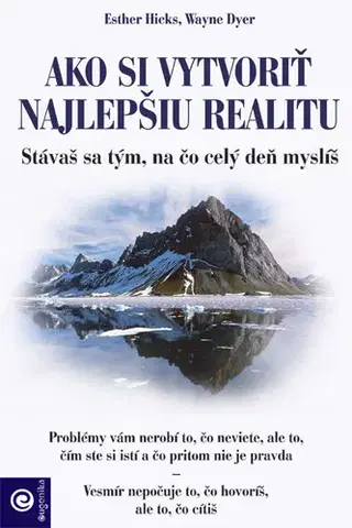 Ezoterika - ostatné Ako si vytvoriť najlepšiu realitu - Esther Hicks,Wayne Dyer