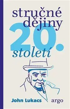 Svetové dejiny, dejiny štátov Stručné dějiny 20. století - John Lukacs