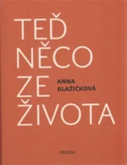Fejtóny, rozhovory, reportáže Teď něco ze života - Anna Blažíčková