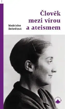 Eseje, úvahy, štúdie Člověk mezi vírou a ateismem - Madeleine Delbrelová