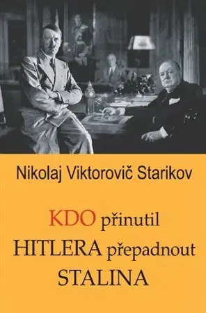 Svetové dejiny, dejiny štátov Kdo přinutil Hitlera přepadnout Stalina - Nikolaj Viktorovič Starikov