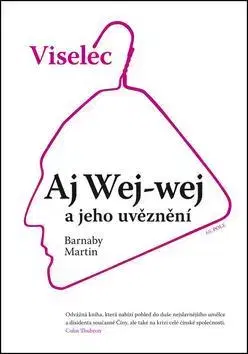 Biografie - ostatné Viselec Aj Wej-wej a jeho uvěznění - Martin Barnaby